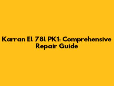 Karran El 78l PK1: Comprehensive Repair Guide