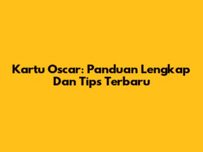 Kartu Oscar: Panduan Lengkap Dan Tips Terbaru
