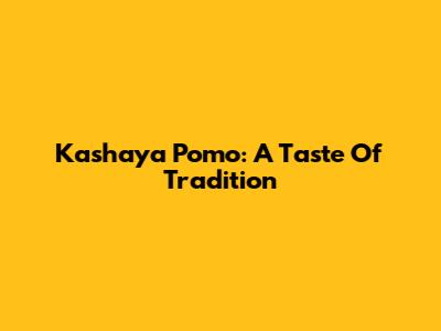 Kashaya Pomo: A Taste Of Tradition