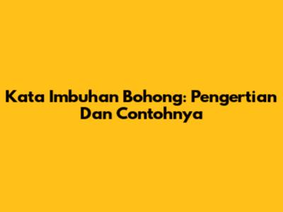 Kata Imbuhan Bohong: Pengertian Dan Contohnya
