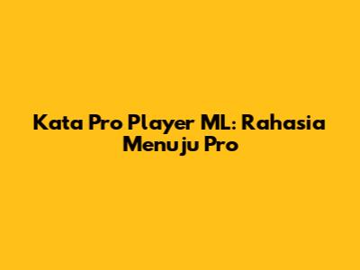 Kata Pro Player ML: Rahasia Menuju Pro
