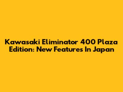 Kawasaki Eliminator 400 Plaza Edition: New Features In Japan