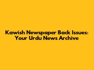 Kawish Newspaper Back Issues: Your Urdu News Archive