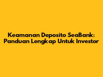 Keamanan Deposito SeaBank: Panduan Lengkap Untuk Investor