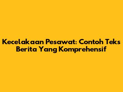 Kecelakaan Pesawat: Contoh Teks Berita Yang Komprehensif