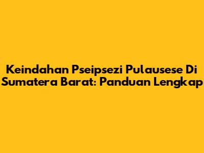 Keindahan Pseipsezi Pulausese Di Sumatera Barat: Panduan Lengkap