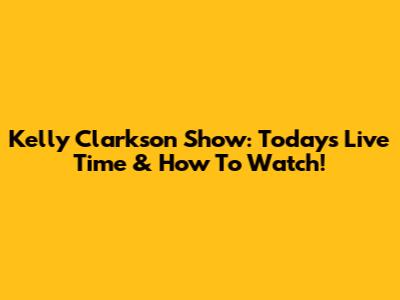 Kelly Clarkson Show: Today's Live Time & How To Watch!