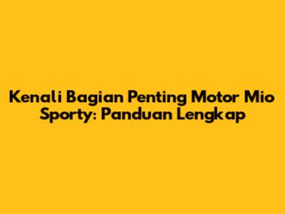 Kenali Bagian Penting Motor Mio Sporty: Panduan Lengkap