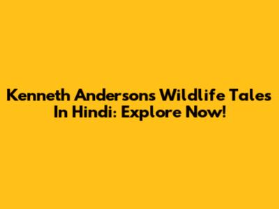 Kenneth Anderson's Wildlife Tales In Hindi: Explore Now!