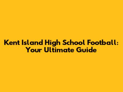 Kent Island High School Football: Your Ultimate Guide