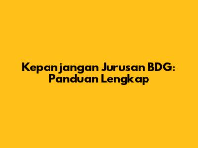Kepanjangan Jurusan BDG: Panduan Lengkap