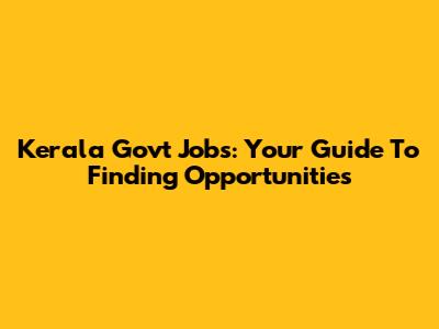 Kerala Govt Jobs: Your Guide To Finding Opportunities