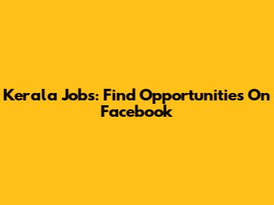 Kerala Jobs: Find Opportunities On Facebook