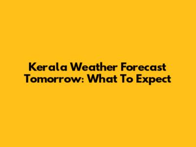 Kerala Weather Forecast Tomorrow: What To Expect