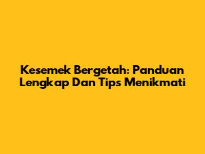 Kesemek Bergetah: Panduan Lengkap Dan Tips Menikmati