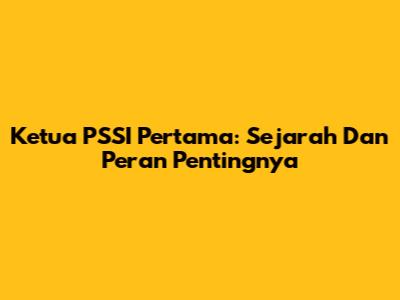 Ketua PSSI Pertama: Sejarah Dan Peran Pentingnya