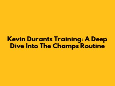 Kevin Durant's Training: A Deep Dive Into The Champ's Routine