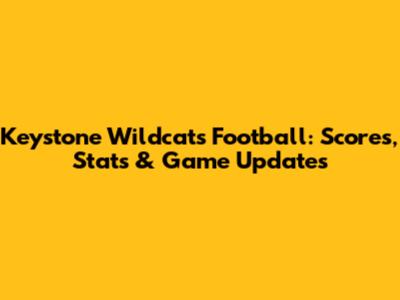 Keystone Wildcats Football: Scores, Stats & Game Updates