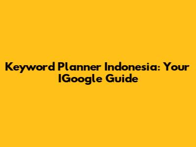 Keyword Planner Indonesia: Your IGoogle Guide