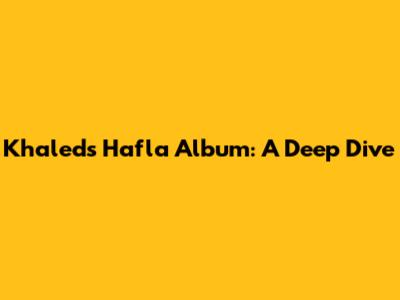 Khaled's Hafla Album: A Deep Dive