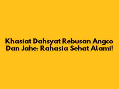 Khasiat Dahsyat Rebusan Angco Dan Jahe: Rahasia Sehat Alami!