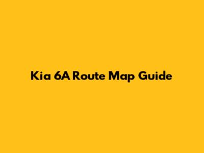 Kia 6A Route Map Guide