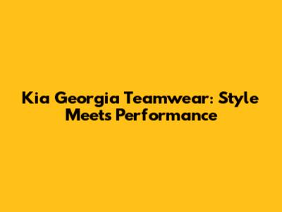 Kia Georgia Teamwear: Style Meets Performance