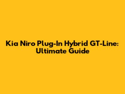 Kia Niro Plug-In Hybrid GT-Line: Ultimate Guide