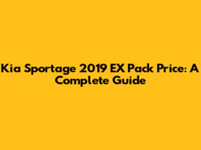 Kia Sportage 2019 EX Pack Price: A Complete Guide