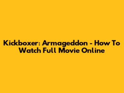 Kickboxer: Armageddon - How To Watch Full Movie Online