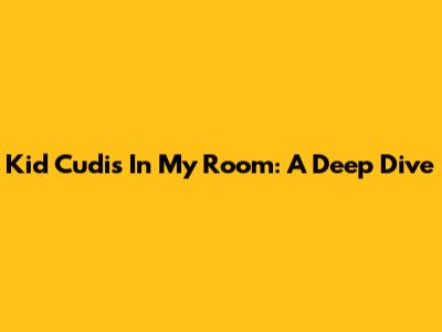 Kid Cudi's 'In My Room': A Deep Dive