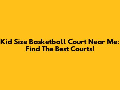 Kid Size Basketball Court Near Me: Find The Best Courts!