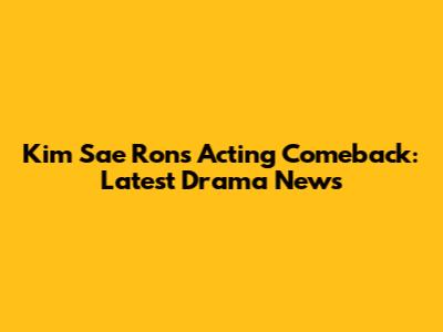 Kim Sae Ron's Acting Comeback: Latest Drama News