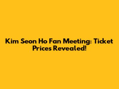 Kim Seon Ho Fan Meeting: Ticket Prices Revealed!