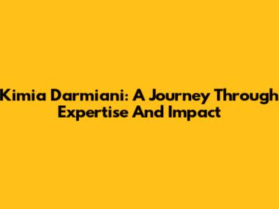 Kimia Darmiani: A Journey Through Expertise And Impact