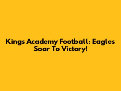 King's Academy Football: Eagles Soar To Victory!
