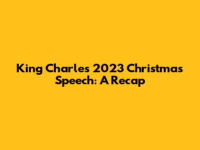 King Charles' 2023 Christmas Speech: A Recap