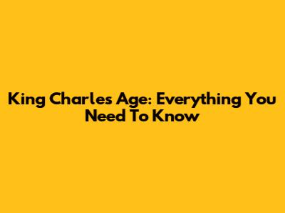 King Charles Age: Everything You Need To Know