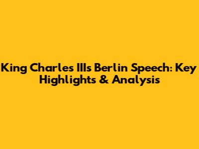 King Charles III's Berlin Speech: Key Highlights & Analysis