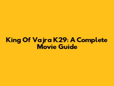 King Of Vajra K29: A Complete Movie Guide