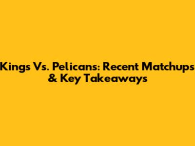 Kings Vs. Pelicans: Recent Matchups & Key Takeaways