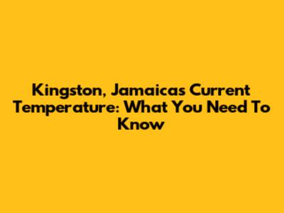 Kingston, Jamaica's Current Temperature: What You Need To Know