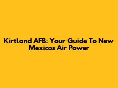 Kirtland AFB: Your Guide To New Mexico's Air Power