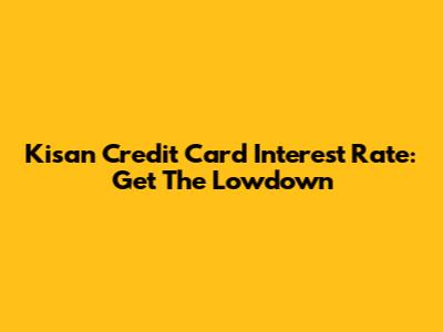 Kisan Credit Card Interest Rate: Get The Lowdown