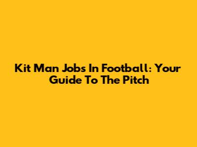 Kit Man Jobs In Football: Your Guide To The Pitch