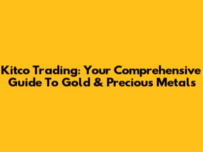 Kitco Trading: Your Comprehensive Guide To Gold & Precious Metals