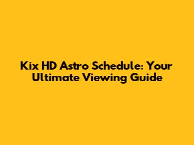 Kix HD Astro Schedule: Your Ultimate Viewing Guide