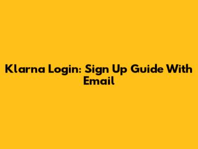 Klarna Login: Sign Up Guide With Email
