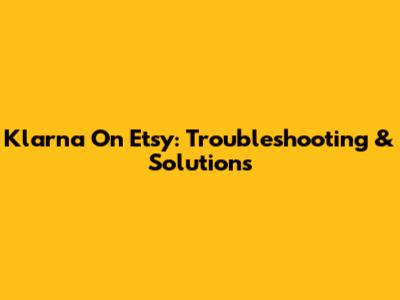Klarna On Etsy: Troubleshooting & Solutions