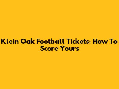 Klein Oak Football Tickets: How To Score Yours